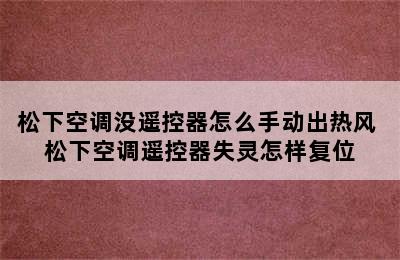 松下空调没遥控器怎么手动出热风 松下空调遥控器失灵怎样复位